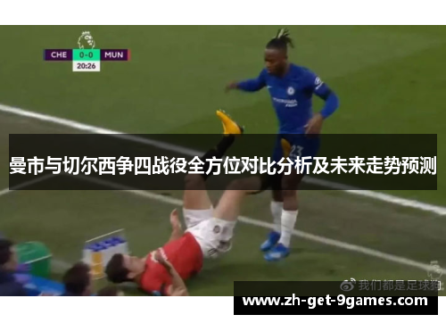 曼市与切尔西争四战役全方位对比分析及未来走势预测