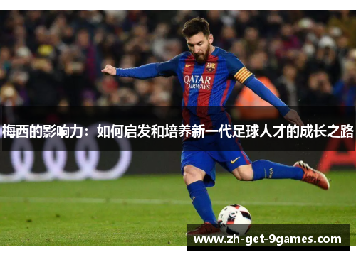 梅西的影响力：如何启发和培养新一代足球人才的成长之路