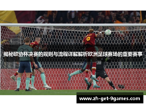 揭秘欧协杯决赛的规则与流程详解解析欧洲足球赛场的重要赛事