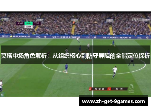莫塔中场角色解析：从组织核心到防守屏障的全能定位探析