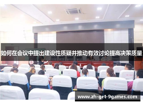 如何在会议中提出建设性质疑并推动有效讨论提高决策质量