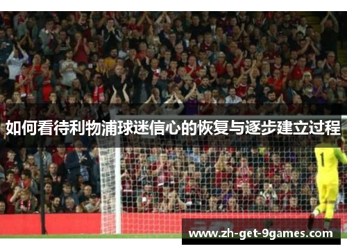 如何看待利物浦球迷信心的恢复与逐步建立过程