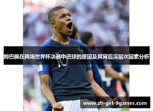 姆巴佩在两场世界杯决赛中进球的原因及其背后深层次因素分析